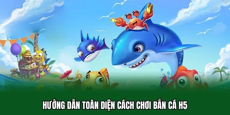 Bắn Cá H5 - Chiến Thuật Đầu Tư Hiệu Quả Khi Cá Cược 2025 3 Hướng dẫn toàn diện cách chơi bắn cá H5