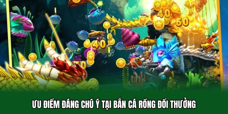 Bắn Cá Rồng Đổi Thưởng - Trò Chơi Hot Hit Nhất Năm 2025 2 Ưu điểm đáng chú ý tại bắn cá rồng đổi thưởng