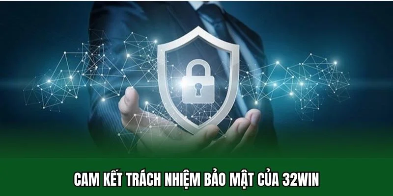 Chính Sách Bảo Mật 32win 5 Cam kết trách nhiệm bảo mật của 32win