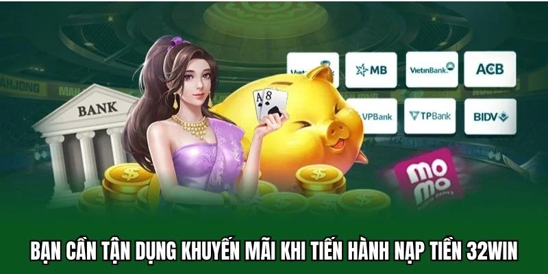 Nạp Tiền 32win 4 Bạn cần tận dụng khuyến mãi khi tiến hành nạp tiền 32win