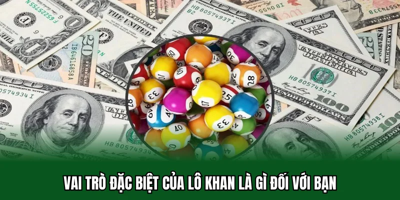 Lô Khan Là Gì? Giải Đáp Cách Bắt Cầu Gan Cực Đỉnh 32win 2 Vai trò đặc biệt của lô khan là gì đối với bạn